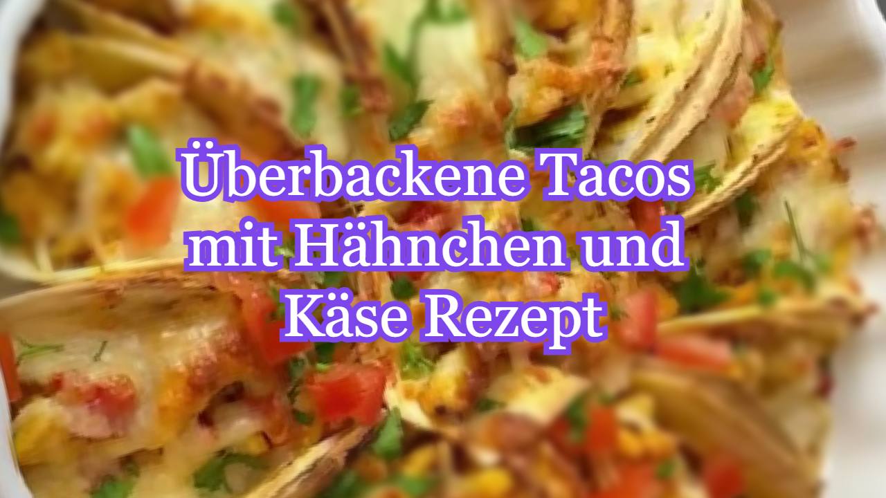 Überbackene Tacos mit Hähnchen und Käse Rezept